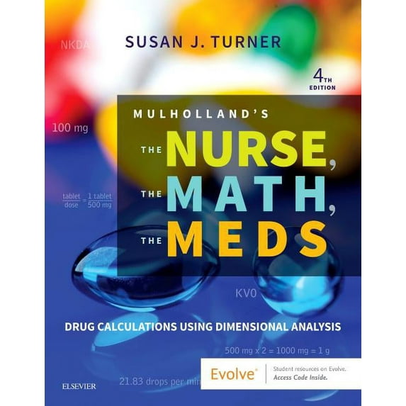 Mulholland's The Nurse, The Math, The Meds: Drug Calculations Using Dimensional Analysis, 4e
