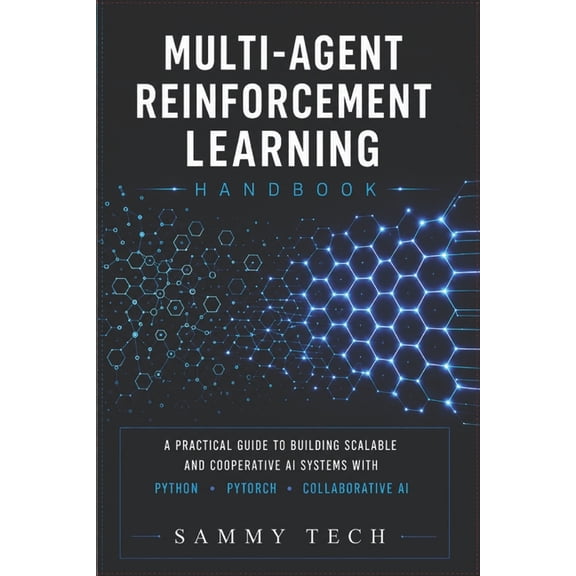 Multi Agent Reinforcement Learning Handbook: A Comprehensive Guide to Mastery Multi-Agent Systems with Python, PyTorch, , (Paperback)