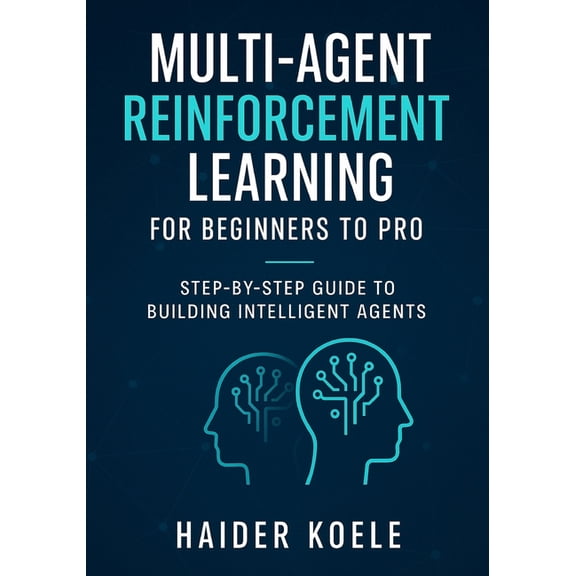 Multi-Agent Reinforcement Learning for Beginners to Pro: Step-by-Step Guide to Building Intelligent Agents, (Paperback)