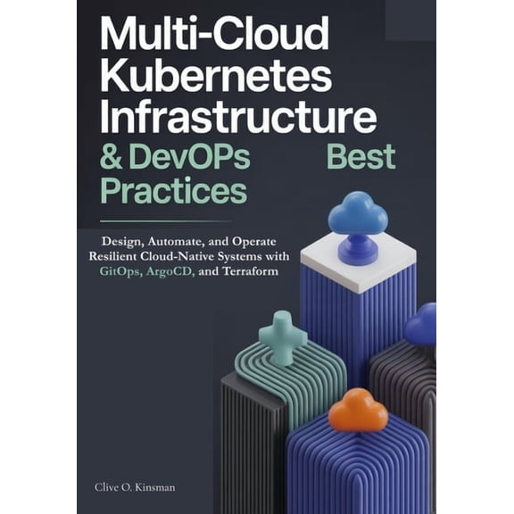 Multi-Cloud Kubernetes Infrastructure & DevOps Best Practices: Design, Automate, and Operate Resilient Cloud-Native , (Paperback)