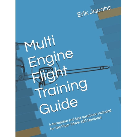 Multi Engine Flight Training Guide: Information and test questions included for the Piper PA44-180 Seminole, (Paperback)