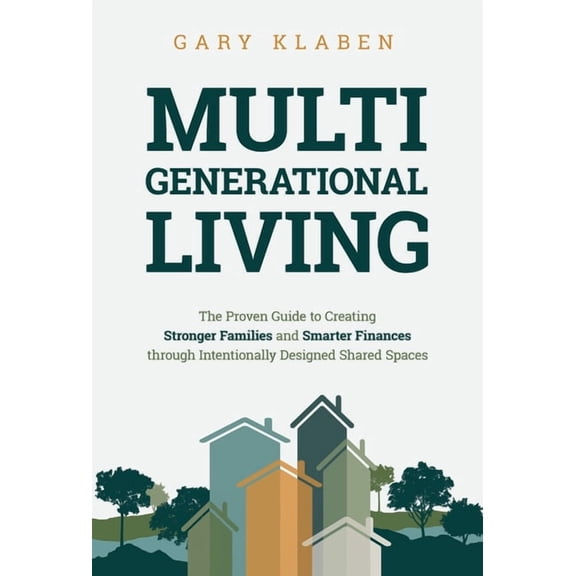 Multi-Generational Living: The Proven Guide to Creating Stronger Families and Smarter Finances Through Intentionally Des, (Hardcover)