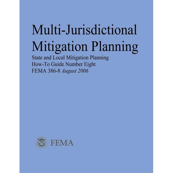 Multi-Jurisdictional Mitigation Planning (State and Local Mitigation Planning How-To Guide Number Eight; FEMA 386-8 / August 2006) (Paperback)