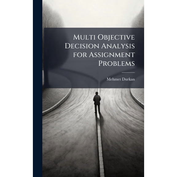 Multi Objective Decision Analysis for Assignment Problems, (Hardcover)