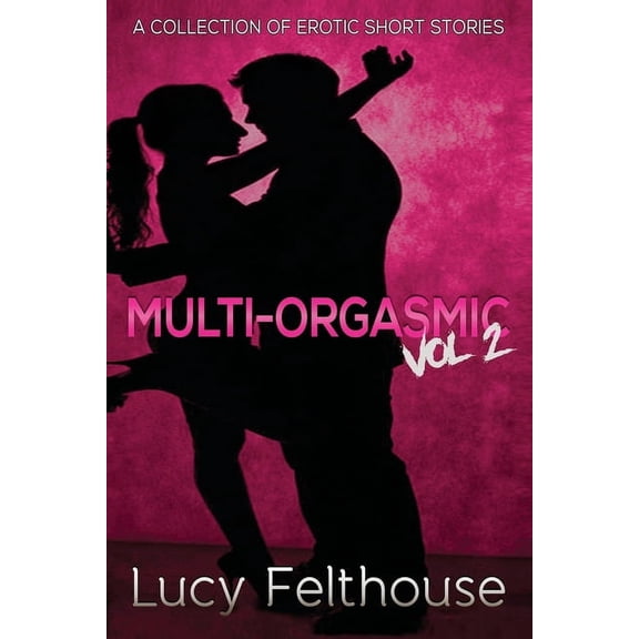 Multi-Orgasmic: Multi-Orgasmic Vol 2: A Collection of Erotic Short Stories (Paperback)