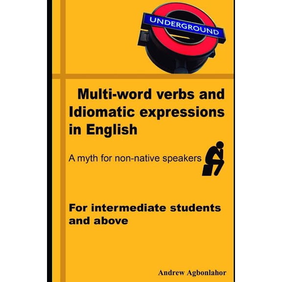 Multi-Word Verbs and Idiomatic Expressions in English. a Myth for Non-Native Speakers: For Intermediate Students and Above (Paperback)
