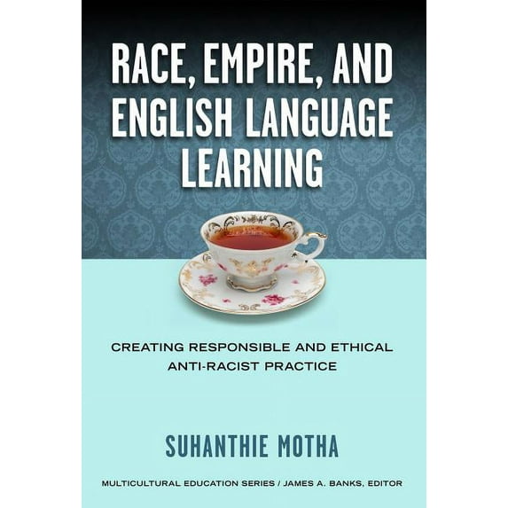 Multicultural Education Race, Empire, and English Language Teaching: Creating Responsible and Ethical Anti-Racist Practice, (Paperback)
