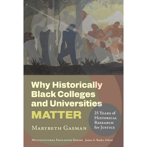 Multicultural Education Why Historically Black Colleges and Universities Matter: 25 Years of Historical Research for Justice, (Hardcover)