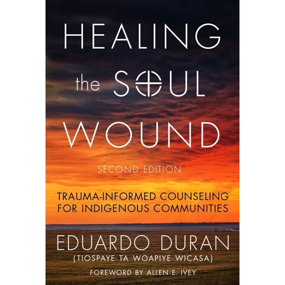 Multicultural Foundations of Psychology Healing the Soul Wound: Trauma-Informed Counseling for Indigenous Communities, (Paperback)