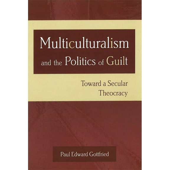 Multiculturalism and the Politics of Guilt : Toward a Secular Theocracy (Paperback)