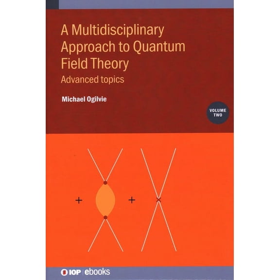 A Multidisciplinary Approach to Quantum Field Theory, Volume 2: Advanced topics, (Hardcover)