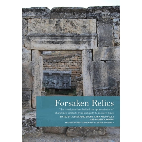 Multidisciplinary Approaches to Ancient Forsaken Relics: Practices and Rituals of Appropriating Abandoned Artifacts from Antiquity to Modern Times, (Hardcover)