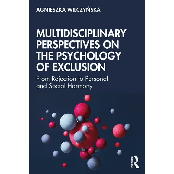 Multidisciplinary Perspectives on the Psychology of Exclusion: From Rejection to Personal and Social Harmony, (Paperback)