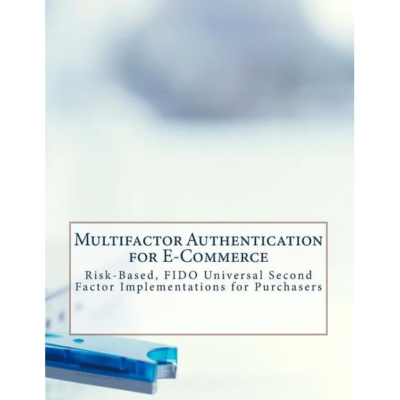 Multifactor Authentication for E-Commerce: Risk-Based, FIDO Universal Second Factor Implementations for Purchasers Paperback 1726230104 9781726230100 National Institute of Standards and Technology
