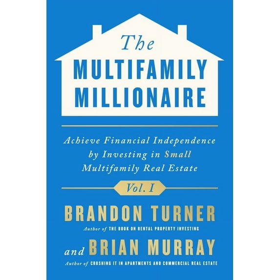 Multifamily Millionaire The Multifamily Millionaire, Volume I: Achieve Financial Freedom by Investing in Small Multifamily Real Estate, Book 1, (Hardcover)