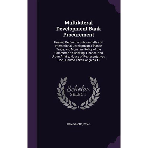 Multilateral Development Bank Procurement : Hearing Before the Subcommittee on International Development, Finance, Trade, and Monetary Policy of the Committee on Banking, Finance, and Urban Affairs, House of Representatives, One Hundred Third Congress, Fi (Hardcover)