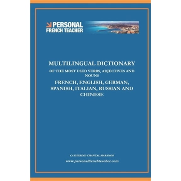 Multilingual Dictionary of the Most Used Verbs, Adjectives and Nouns in French, English, German, Spanish, Italian, Russian and Chinese: Learn the 500 Most Important Words in the World in 7 Languages (