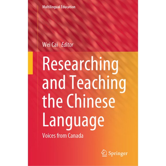 Multilingual Education Researching and Teaching the Chinese Language: Voices from Canada, Book 47, (Hardcover)
