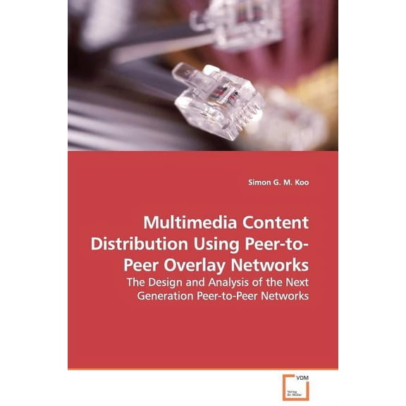 Multimedia Content Distribution Using Peer-to-Peer Overlay Networks - The Design and Analysis of the Next Generation Peer-to-Peer Networks (Paperback)