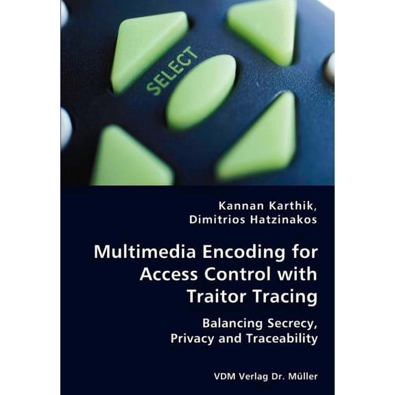 Multimedia Encoding for Access Control with Traitor Tracing - Balancing Secrecy, Privacy and Traceability, (Paperback)