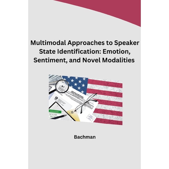 Multimodal Approaches to Speaker State Identification: Emotion, Sentiment, and Novel Modalities, (Paperback)