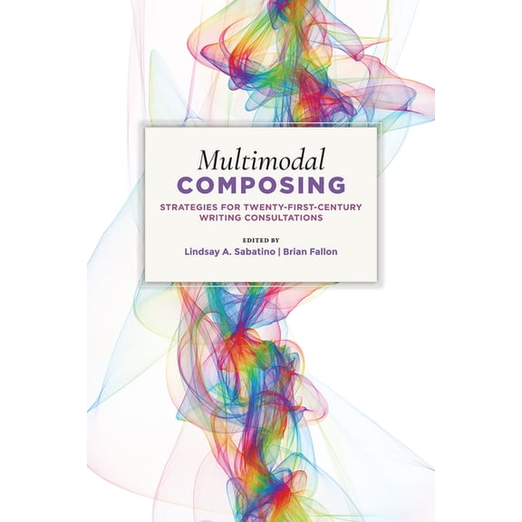 Multimodal Composing: Strategies for Twenty-First-Century Writing Consultations, (Paperback)
