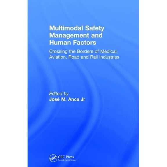 Multimodal Safety Management and Human Factors: Crossing the Borders of Medical, Aviation, Road, and Rail Industries, (Hardcover)