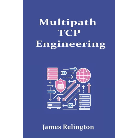 Multipath TCP Engineering: Design, Tuning, and Operations, (Paperback)