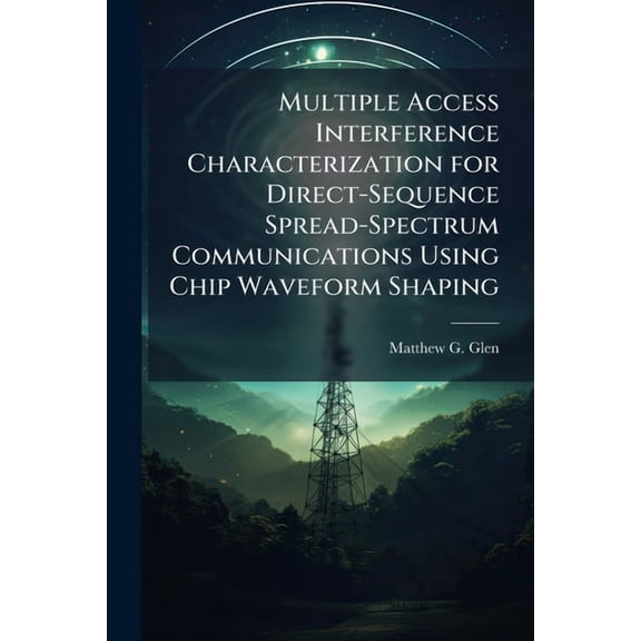 Multiple Access Interference Characterization for Direct-Sequence Spread-Spectrum Communications Using Chip Waveform Sha, (Paperback)