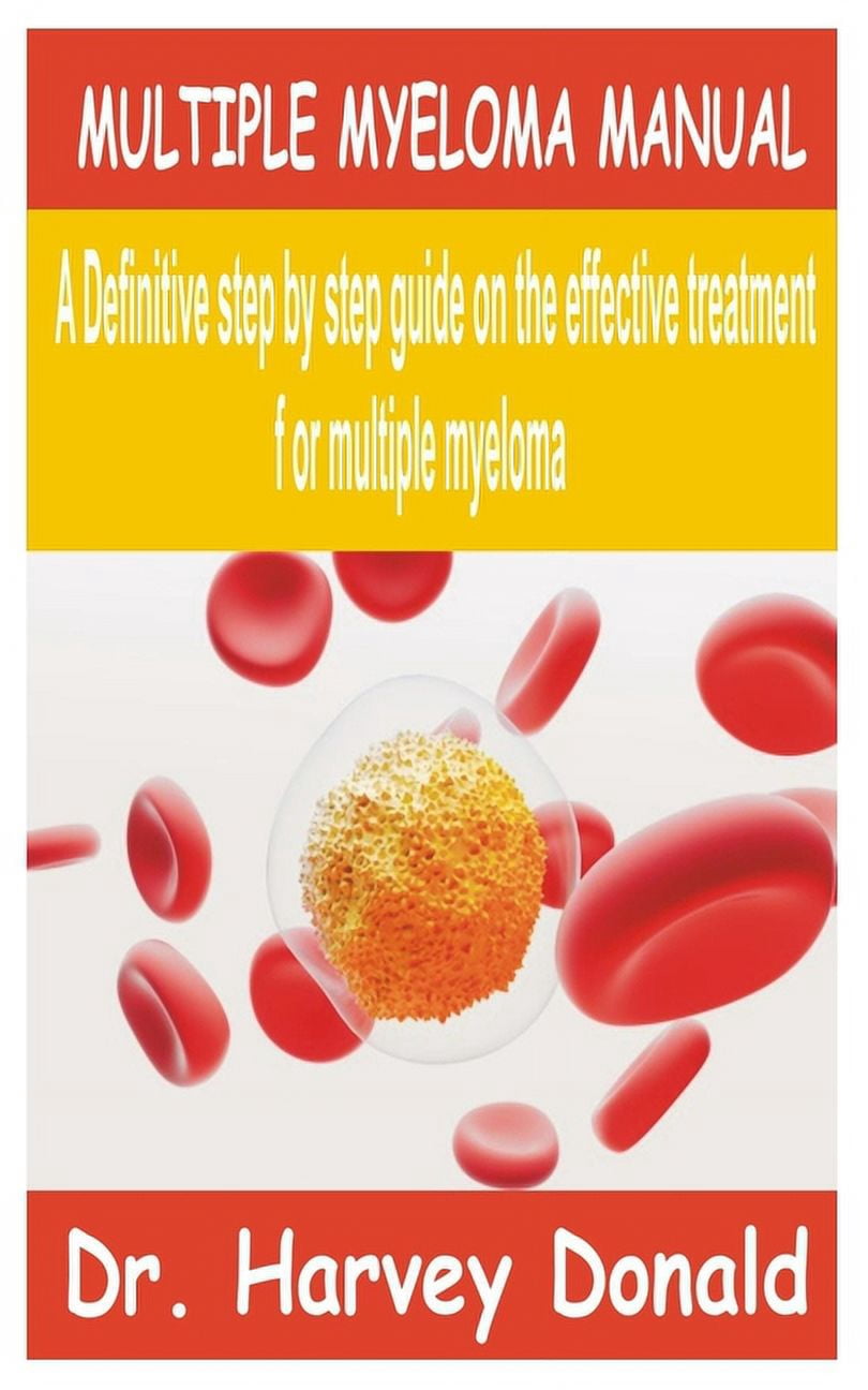 Multiple Myeloma Manual: A Definitive step by step guide on the ...