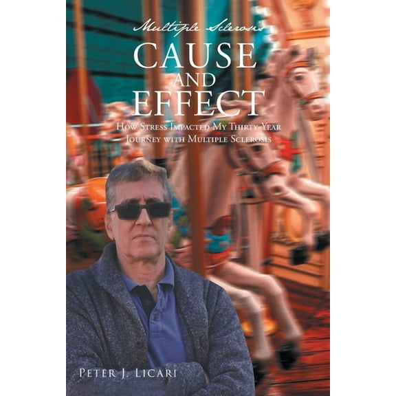 Multiple Sclerosis CAUSE AND EFFECT: How Stress Impacted My Thirty-Year Journey with Multiple Sclerosis