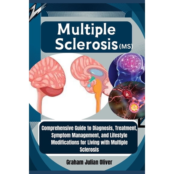 Multiple Sclerosis (MS): Comprehensive Guide to Diagnosis, Treatment, Symptom Management, and Lifestyle Modifications fo, (Paperback)