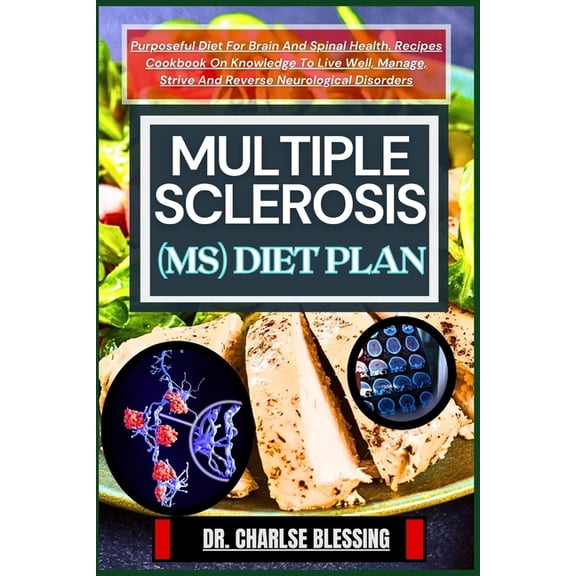 Multiple Sclerosis (Ms) Diet Plan: Purposeful Diet For Brain And Spinal Health. Recipes Cookbook On Knowledge To Live Well, Manage, Strive And Reverse Neurological Disorders (Paperback)