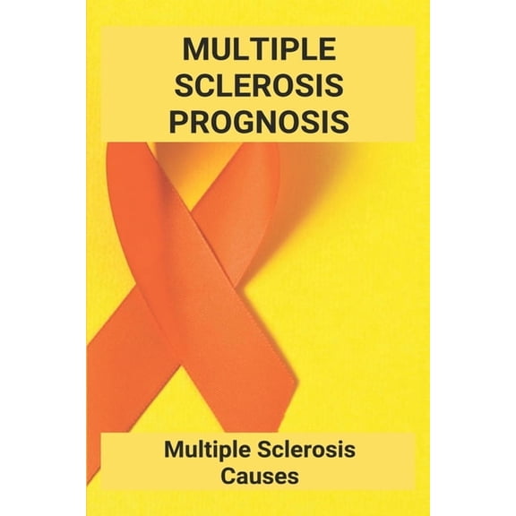 Multiple Sclerosis Prognosis: Multiple Sclerosis Causes: Multiple Sclerosis Foundation (Paperback)