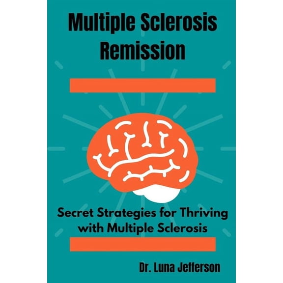 Multiple Sclerosis Remission: Secret Strategies for Thriving with Multiple Sclerosis (Paperback)