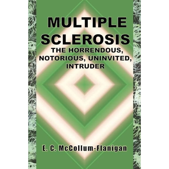 Multiple Sclerosis, the Horrendous, Notorious, Uninvited, Intruder (Paperback)