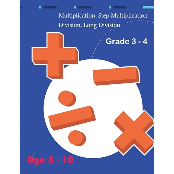 Multiplication, Step Multiplication Division, Long Division Grade 3 - 4 Age 8 - 10, (Paperback)