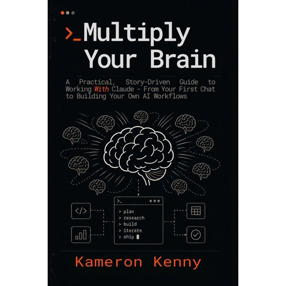 Multiply Your Brain: A Practical, Story-Driven Guide to Working With Claude - From Your First Chat to Building Your Own , (Paperback)