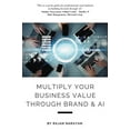 thumbnail image 1 of Multiply Your Business Value Through Brand & AI (Paperback), 1 of 1