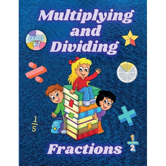 Multiplying and Dividing Fractions Grades 4 - 7: Practice Basic Math Facts Multiplication and Division Workbook, (Paperback)