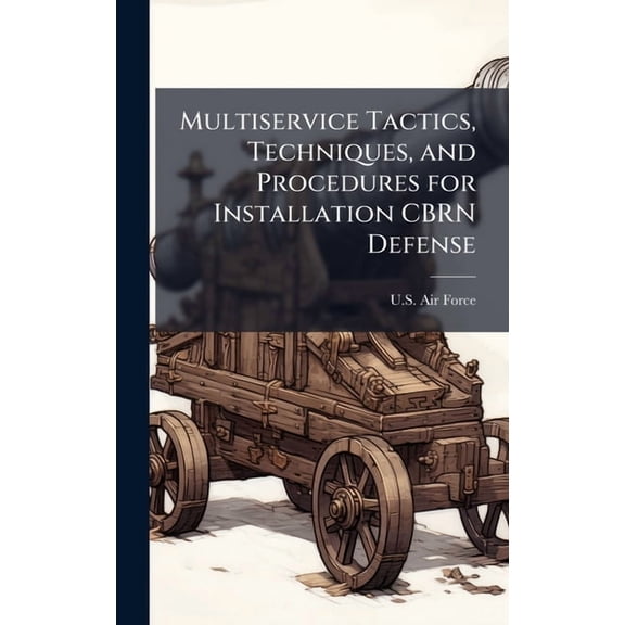 Multiservice Tactics, Techniques, and Procedures for Installation CBRN Defense, (Hardcover)