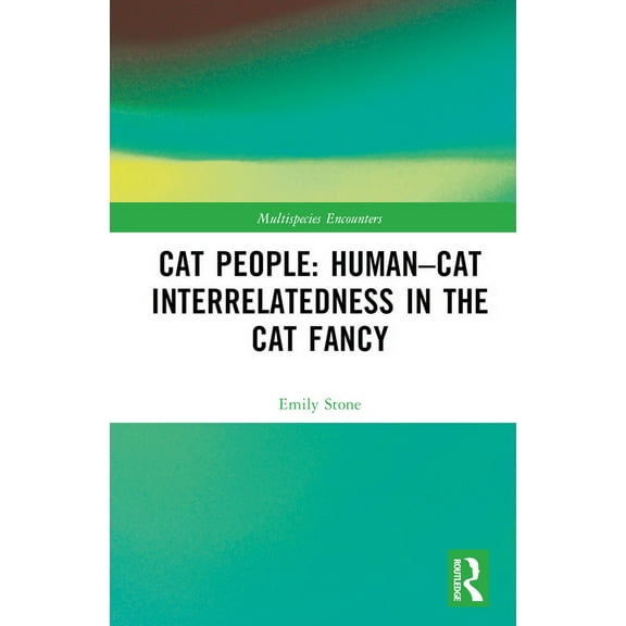 Multispecies Encounters Cat People: Human-Cat Interrelatedness in the Cat Fancy, (Hardcover)
