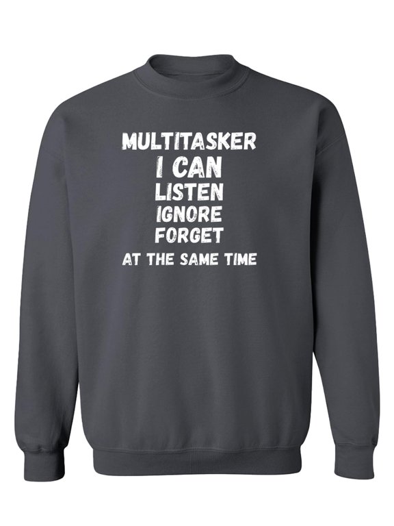 Multitasker Crewneck Sweatshirt Funny Listen Ignore Forget Sarcastic Humor Gift for Men Women - Charcoal - M