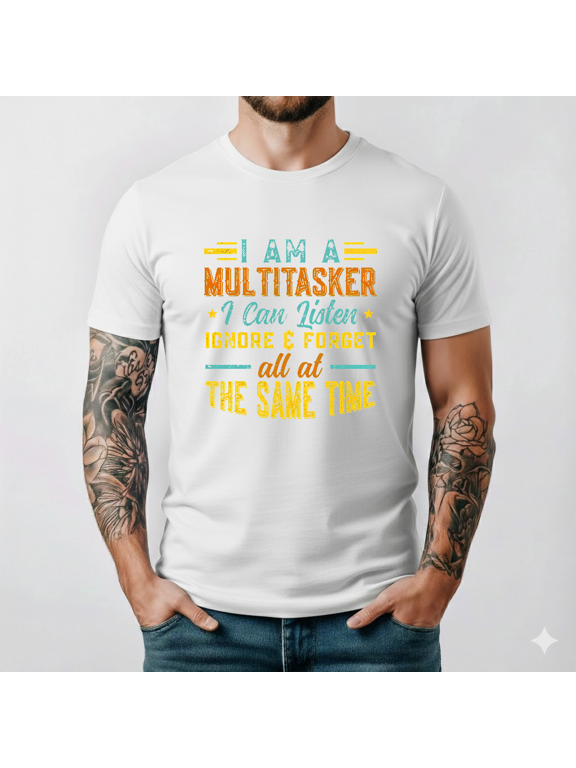 Multitasker I Can Listen Ignore And Forget Funny Humorous Saying Tee V25737,Unisex S- 5XL