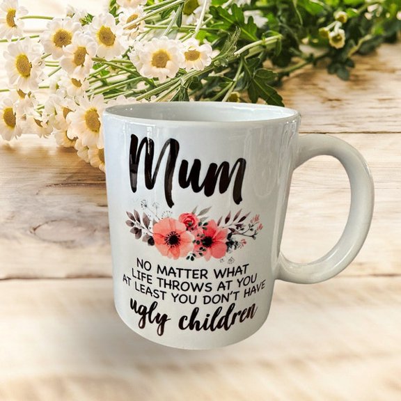 Mum At Least You Don't Have Ugly Children Mug