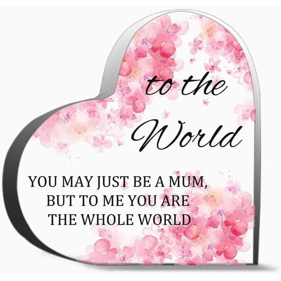 Mum Gift, 4 x 4 inches Acrylic Heart Decoration with to The World You May Be Just A Mum Quotes, Clear Desk Sign Keepsake for Mom, Gift for Couple Parent Women Mom Husband Wife