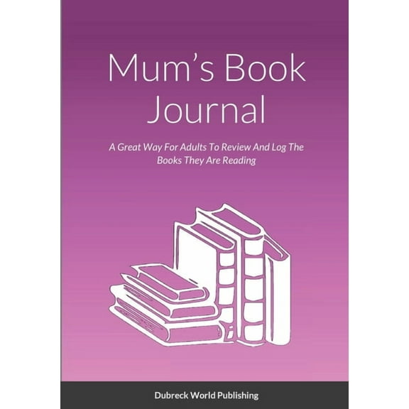 Mum's Book Journal: A Great Way For Adults To Review And Log The Books They Are Reading, (Paperback)