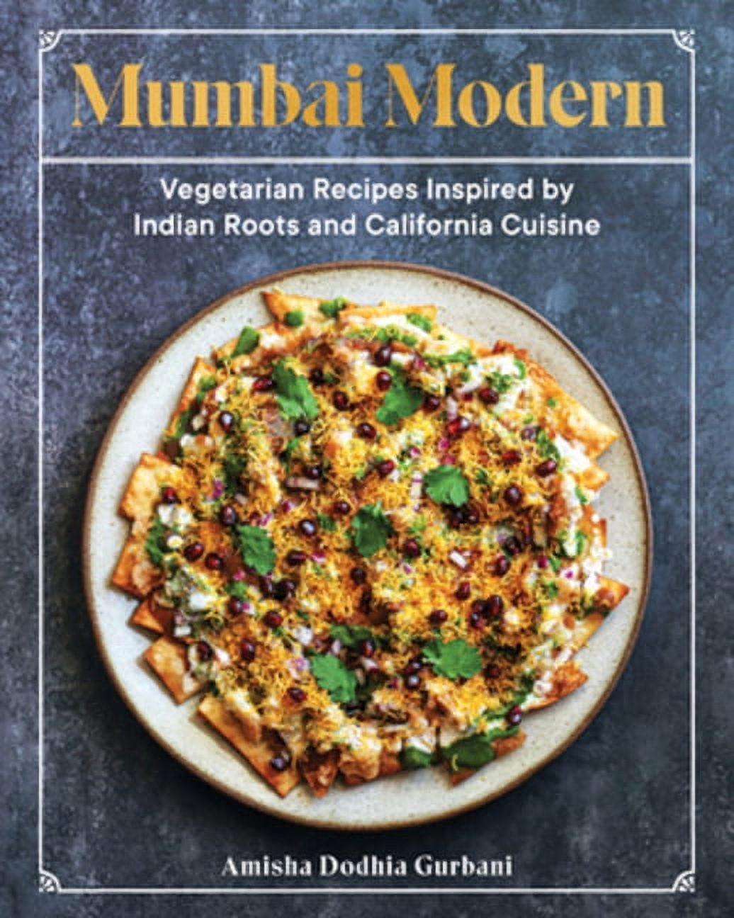 Mumbai Modern: Vegetarian Recipes Inspired by Indian Roots and California Cuisine, (Hardcover)