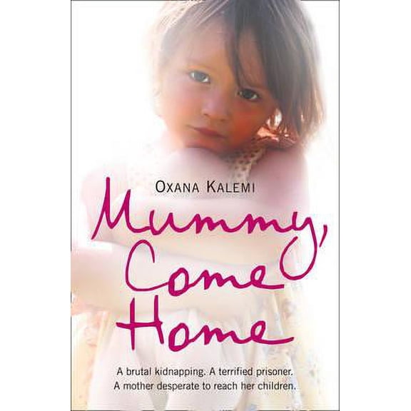 Mummy, Come Home : A Brutal Kidnapping, a Terrified Prisoner, a Mother Desperate to Reach Her Children (Paperback)