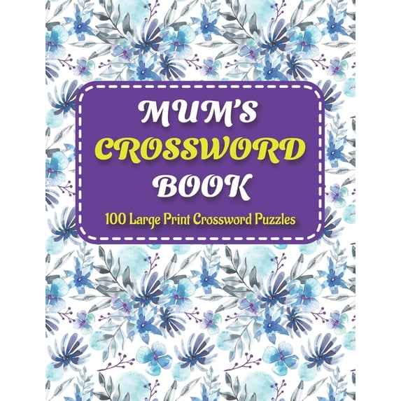 Mums Crosswords Book: Amazing Crossword Puzzles Book For Senior men And Women Puzzlers And Puzzle Lovers Including 100 Large Print Puzzles With Solutions (Paperback)
